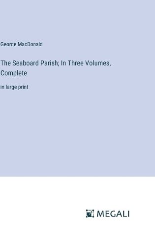 Cover image for The Seaboard Parish; In Three Volumes, Complete