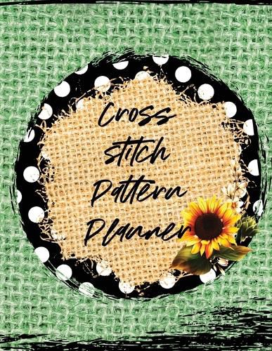 Cover image for Cross Stitch Pattern Planner: Cross Stitchers Journal DIY Crafters Hobbyists Pattern Lovers Collectibles Gift For Crafters Birthday Teens Adults How To Needlework Grid Templates