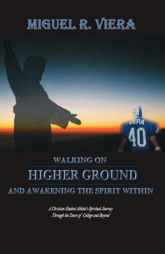 Cover image for Walking on Higher Ground and Awakening the Spirit within: A Christian Student Athlete's Spiritual Journey Through the Doors of College and Beyond