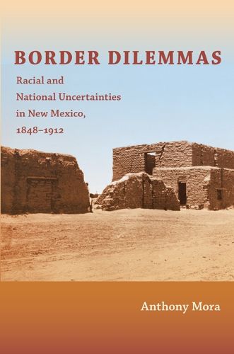 Cover image for Border Dilemmas: Racial and National Uncertainties in New Mexico, 1848-1912