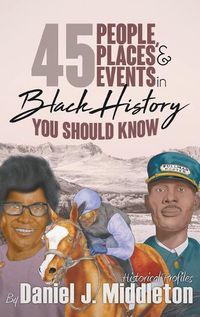 Cover image for 45 People, Places, and Events in Black History You Should Know: Historical Profiles