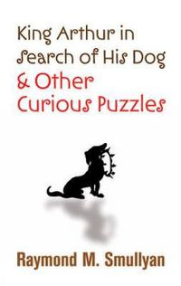 Cover image for King Arthur in Search of His Dog and Other Curious Puzzles