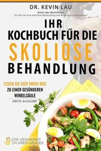 Cover image for Ihr Kochbuch fur die Skoliose Behandlung: Essen Sie sich Ihren Weg zu einer gesunderen Wirbelsaule