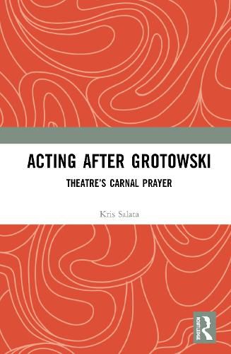 Cover image for Acting after Grotowski: Theatre's Carnal Prayer