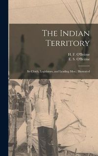 Cover image for The Indian Territory [microform]: Its Chiefs, Legislators, and Leading Men: Illustrated