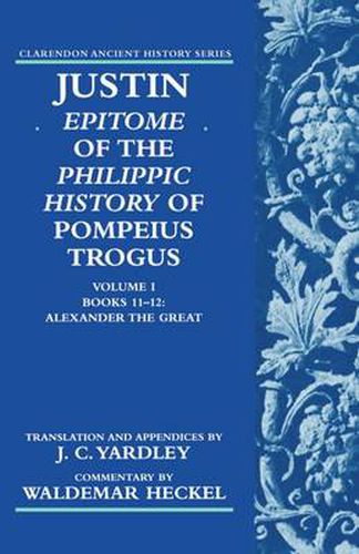 Cover image for Justin: Epitome of The Philippic History of Pompeius Trogus: Volume I: Books 11-12: Alexander the Great