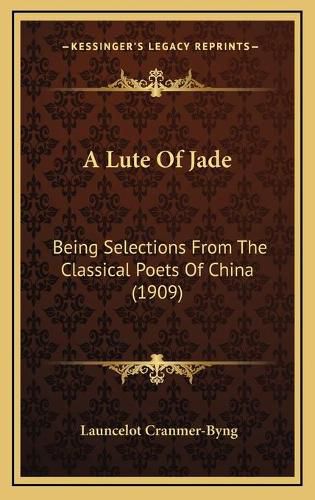 Cover image for A Lute of Jade: Being Selections from the Classical Poets of China (1909)
