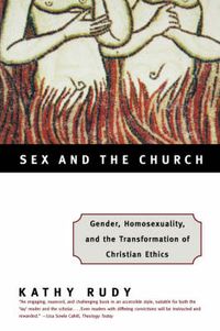 Cover image for Sex and the Church: Gender, Homosexuality, and the Transformation of Christian Ethics