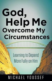 Cover image for God, Help Me Overcome My Circumstances: Learning to Depend More Fully on Him