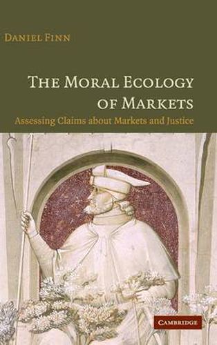 The Moral Ecology of Markets: Assessing Claims about Markets and Justice