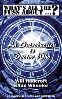 Cover image for What's All the Fuss About ...? An Introduction to Doctor Who. (An Unofficial Doctor Who Companion.)