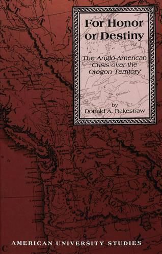 For Honor or Destiny: The Anglo-American Crisis Over the Oregon Territory