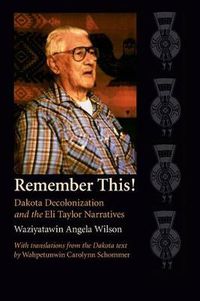 Cover image for Remember This!: Dakota Decolonization and the Eli Taylor Narratives