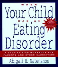 Cover image for When Your Child Has an Eating Disorder: A Step-by-step Workbook for Parents and Other Caregivers