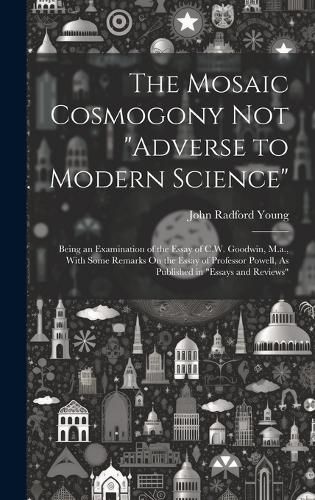 Cover image for The Mosaic Cosmogony Not "Adverse to Modern Science"
