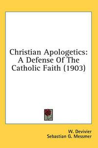 Cover image for Christian Apologetics: A Defense of the Catholic Faith (1903)