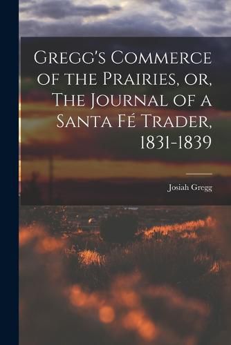 Cover image for Gregg's Commerce of the Prairies, or, The Journal of a Santa Fe Trader, 1831-1839