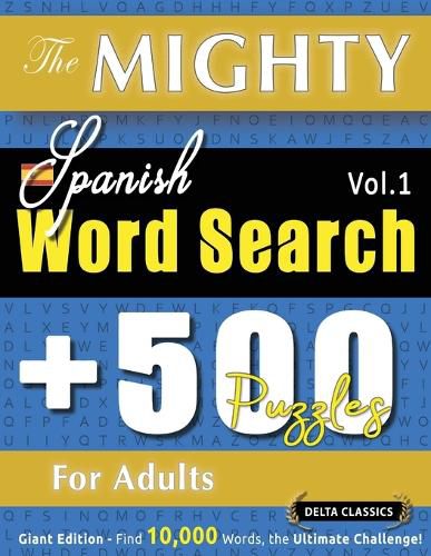 Cover image for The Mighty Spanish Word Search - 500 Puzzles for Adults - Delta Classics - Giant Edition - Find 10,000 Words, the Ultimate Challenge!