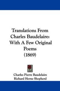 Cover image for Translations from Charles Baudelaire: With a Few Original Poems (1869)