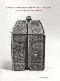 Cover image for Max Loehr and the Study of Chinese Bronzes: Style and Classification in the History of Art