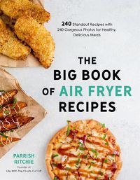 Cover image for The Big Book of Air Fryer Recipes: 240 Standout Recipes with 240 Gorgeous Photos for Healthy, Delicious Meals
