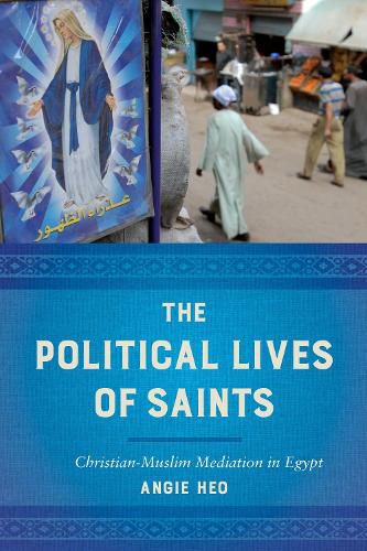 Cover image for The Political Lives of Saints: Christian-Muslim Mediation in Egypt