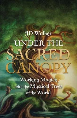 Cover image for Under the Sacred Canopy: Working Magick with the Mystical Trees of the World