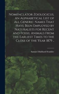 Cover image for Nomenclator Zoologicus. An Alphabetical List of all Generic Names That Have Been Employed by Naturalists for Recent and Fossil Animals From the Earliest Times to the Close of the Year 1879 ..