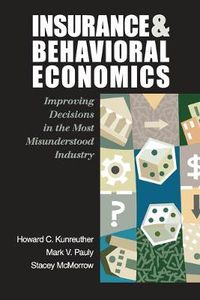 Cover image for Insurance and Behavioral Economics: Improving Decisions in the Most Misunderstood Industry