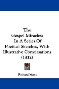 Cover image for The Gospel Miracles: In a Series of Poetical Sketches, with Illustrative Conversations (1832)