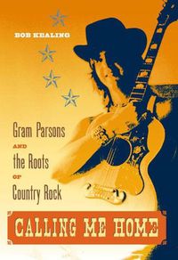 Cover image for Calling Me Home: Gram Parsons and the Roots of Country Rock