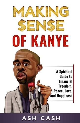 Cover image for Making Sense of Kanye: A Spiritual Guide to Financial Freedom, Peace, Love, and Happiness