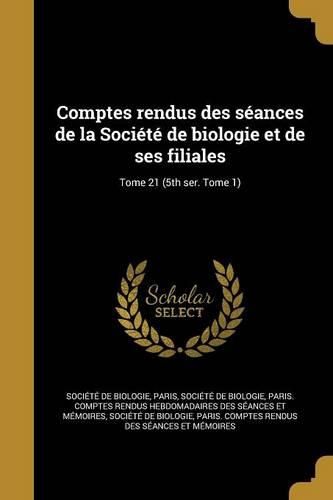 Cover image for Comptes rendus des seances de la Societe de biologie et de ses filiales; Tome 21 (5th ser. Tome 1)