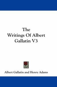 Cover image for The Writings of Albert Gallatin V3