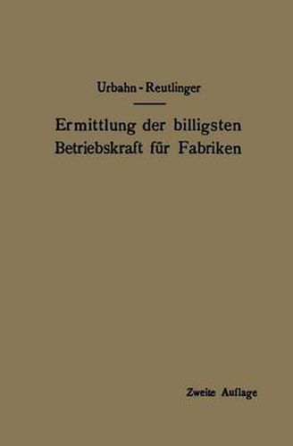 Cover image for Ermittlung Der Billigsten Betriebskraft Fur Fabriken: Unter Besonderer Berucksichtigung Der Abwarmeverwertung