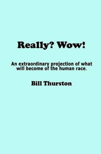 Cover image for Really? Wow!: An extraordinary projection of what will become of the human race.