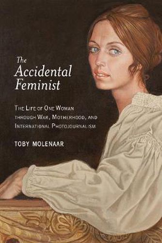 Cover image for The Accidental Feminist: The Life of One Woman through War, Motherhood, and International Photojournalism