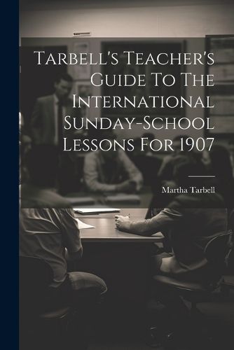 Cover image for Tarbell's Teacher's Guide To The International Sunday-school Lessons For 1907