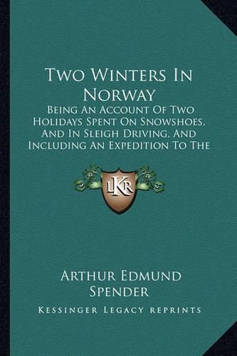 Cover image for Two Winters in Norway: Being an Account of Two Holidays Spent on Snowshoes, and in Sleigh Driving, and Including an Expedition to the Lapps (1902)