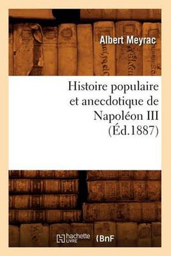 Cover image for Histoire Populaire Et Anecdotique de Napoleon III, (Ed.1887)