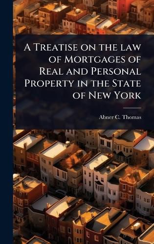 Cover image for A Treatise on the law of Mortgages of Real and Personal Property in the State of New York