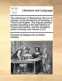 Cover image for The Adventures of Telemachus, the Son of Ulysses, by the Archbishop of Cambray: In French and English. the Original Carefully Printed According to the Best Editions of France and Holland, and the Translation, Which Is Entirely New Volume 2 of 2