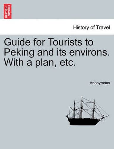 Cover image for Guide for Tourists to Peking and Its Environs. with a Plan, Etc.