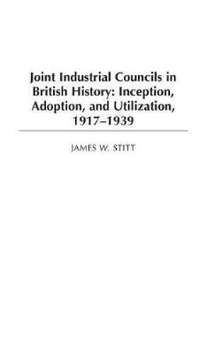 Joint Industrial Councils in British History: Inception, Adoption, and Utilization, 1917-1939