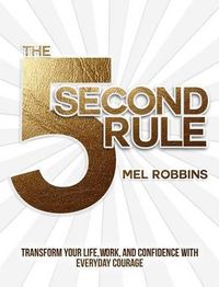 Cover image for The 5 Second Rule: Transform your Life, Work, and Confidence with Everyday Courage