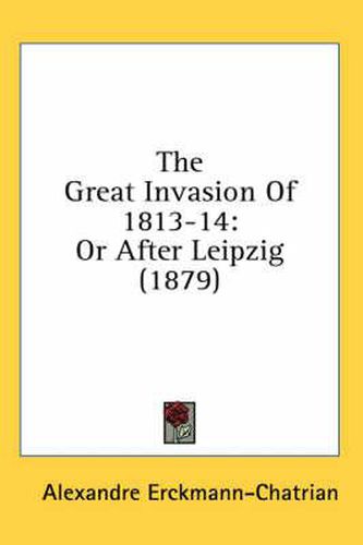 Cover image for The Great Invasion of 1813-14: Or After Leipzig (1879)