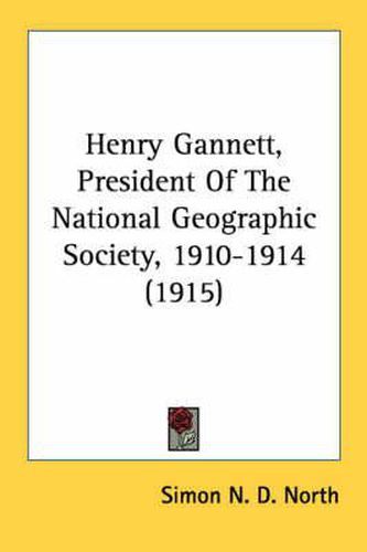 Henry Gannett, President of the National Geographic Society, 1910-1914 (1915)