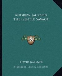 Cover image for Andrew Jackson the Gentle Savage