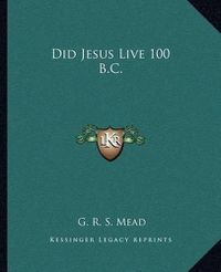 Cover image for Did Jesus Live 100 B.C.