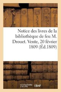 Cover image for Notice Des Livres de la Bibliotheque de Feu M. Drouet. Vente, 20 Fevrier 1809